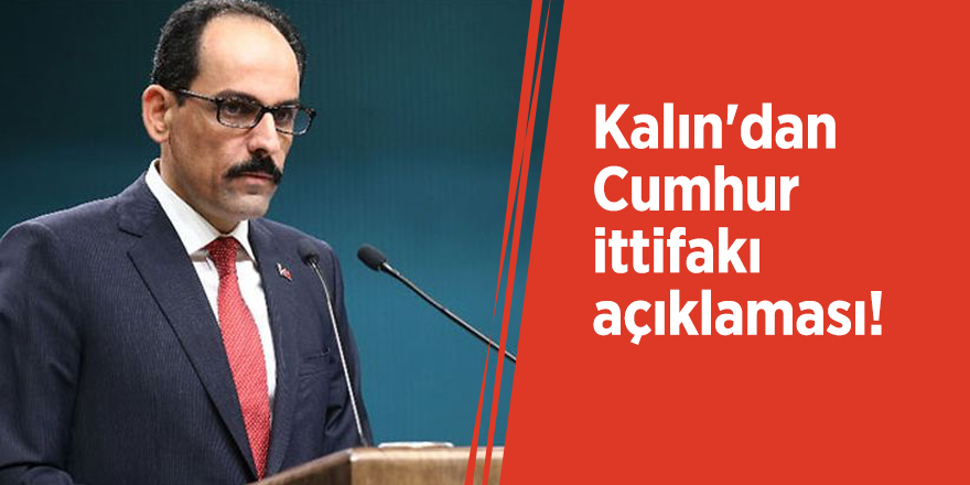 Kalın'dan Cumhur ittifakı açıklaması!