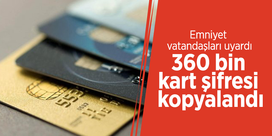 360 bin kart şifresi kopyalandı