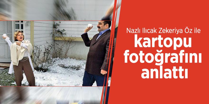 Nazlı Ilıcak Zekeriya Öz ile kartopu fotoğrafını anlattı