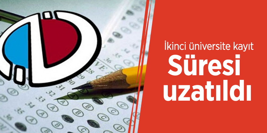 İkinci üniversite kayıt süresi uzatıldı