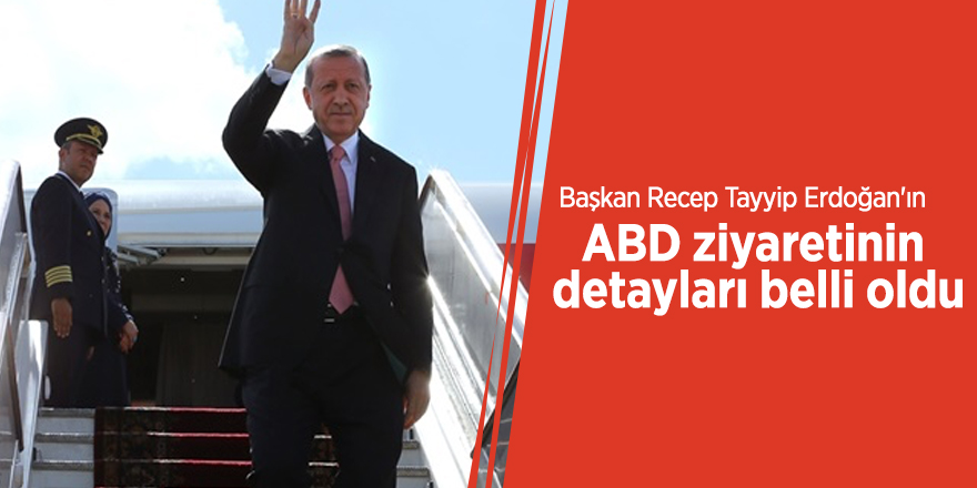 Başkan Recep Tayyip Erdoğan'ın ABD ziyaretinin detayları belli oldu