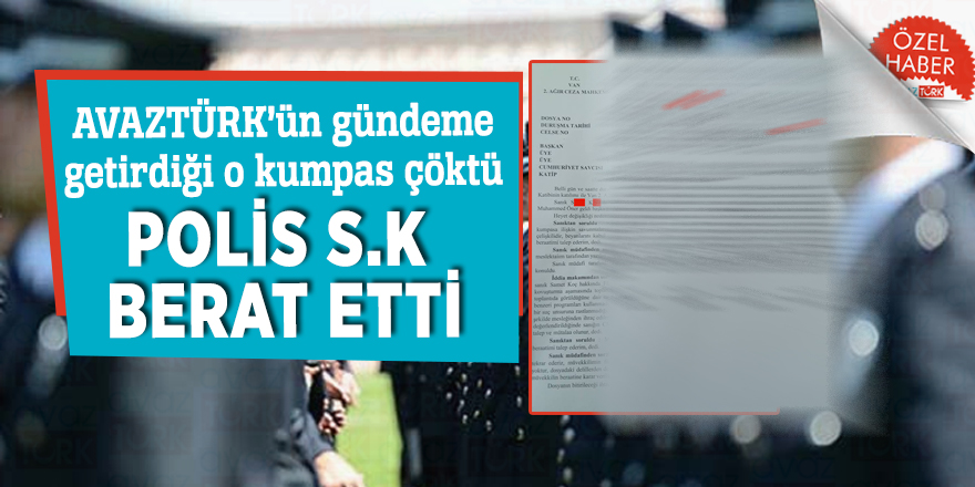 AVAZTÜRK’ün gündeme getirdiği o kumpas çöktü Polis S.K BERAT etti
