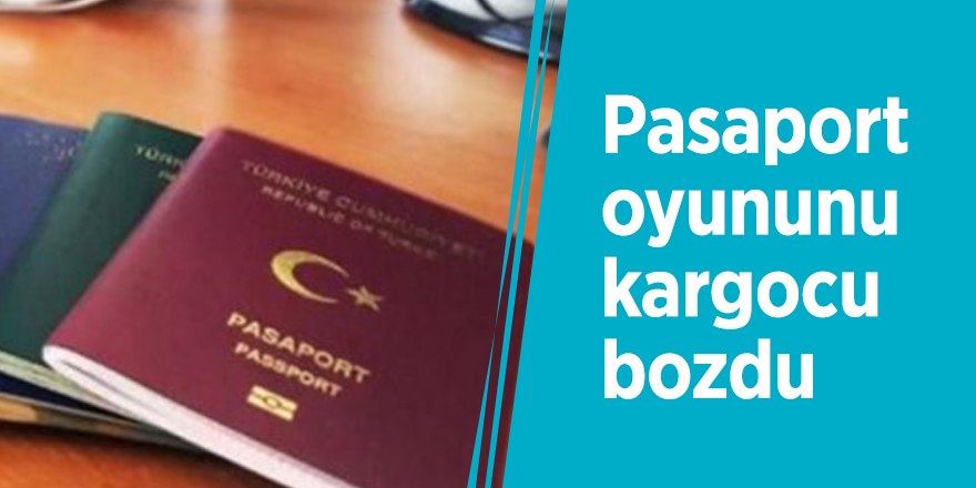 Pasaport oyununu kargocu bozdu
