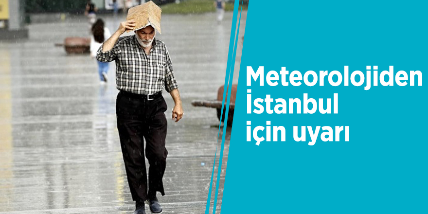 Meteorolojiden İstanbul için uyarı
