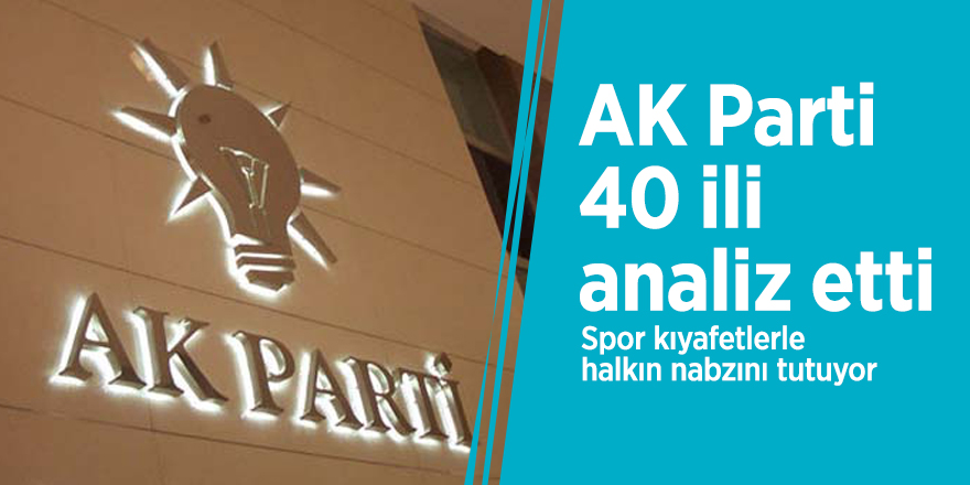 AK Parti 40 ili analiz etti