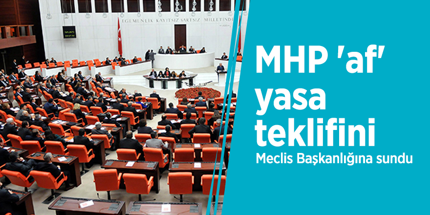 MHP 'af' yasa teklifini Meclis Başkanlığına sundu
