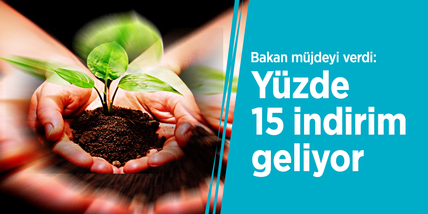Bakan müjdeyi verdi: yüzde 15 indirim geliyor