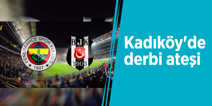 Kadıköy'de derbi ateşi