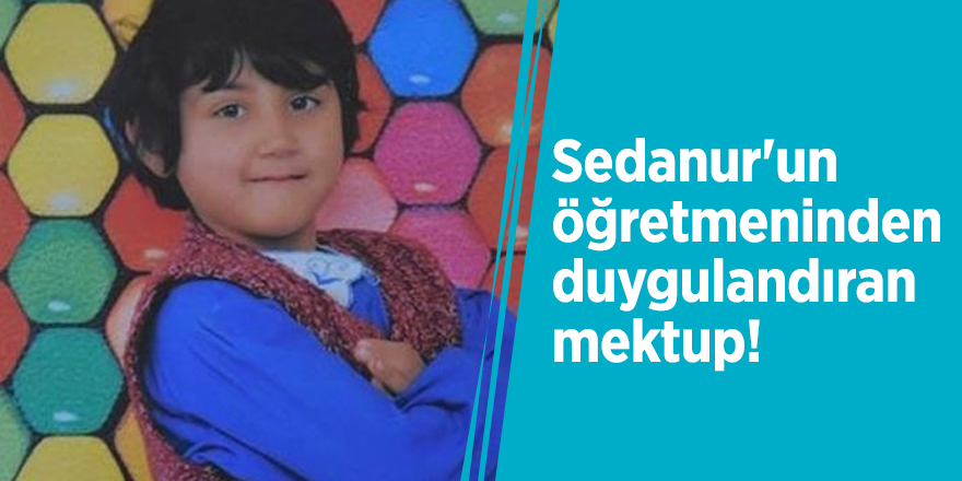 Sedanur'un öğretmeninden duygulandıran mektup!
