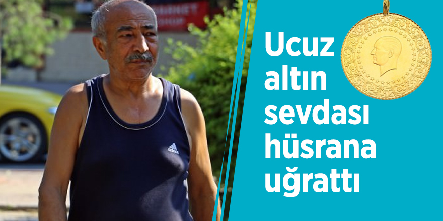 Ucuz altın sevdası hüsrana uğrattı