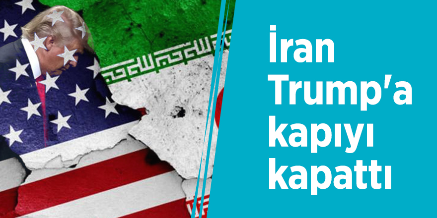İran Trump'a kapıyı kapattı