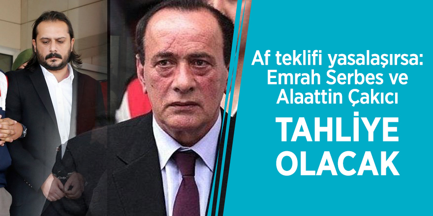 ‘Af teklifi yasalaşırsa: Emrah Serbes ve Alaattin Çakıcı tahliye olacak’