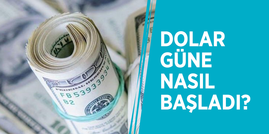 Dolar güne nasıl başladı?