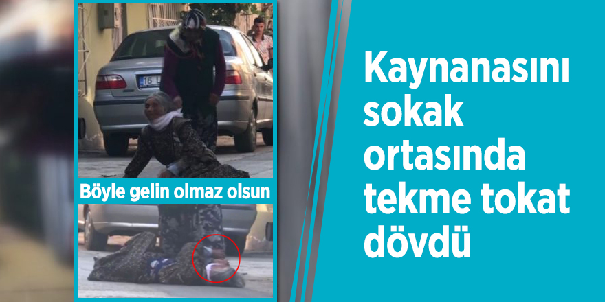 Bursa'da kaynanasını sokak ortasında tekme tokat dövdü