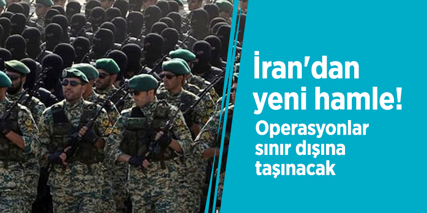 İran'dan yeni hamle! Operasyonlar sınır dışına taşınacak