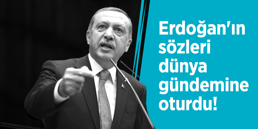 Erdoğan'ın sözleri dünya gündemine oturdu!