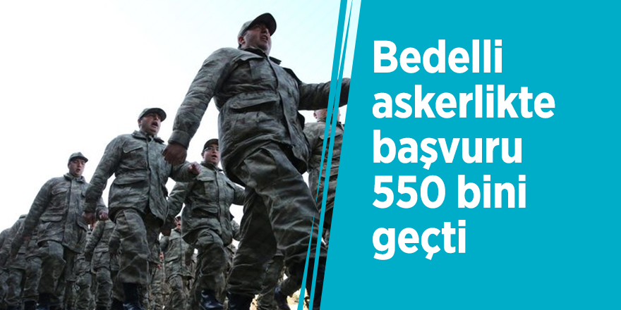 Bedelli askerlikte başvuru 550 bini geçti