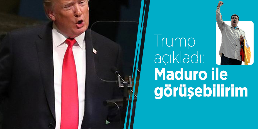 Trump: Maduro ile görüşebilirim