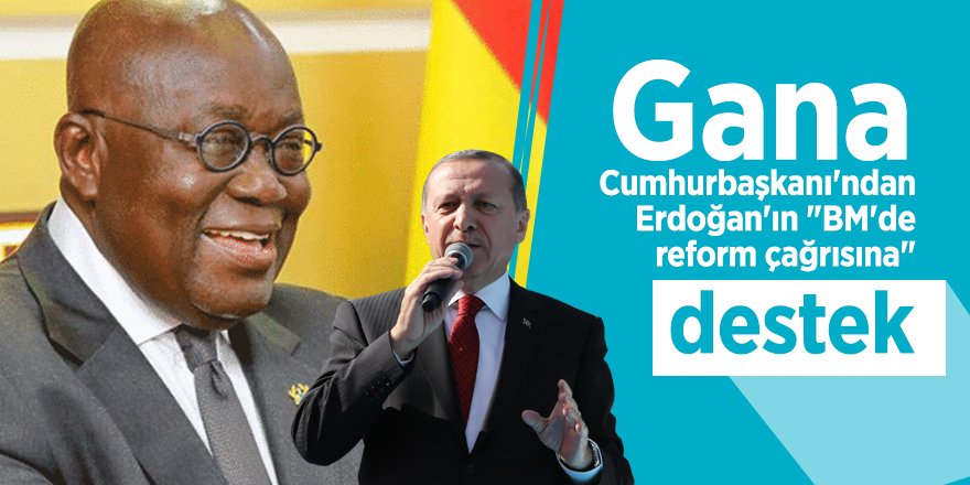 Gana Cumhurbaşkanı'ndan Erdoğan'ın "BM'de reform çağrısına" destek