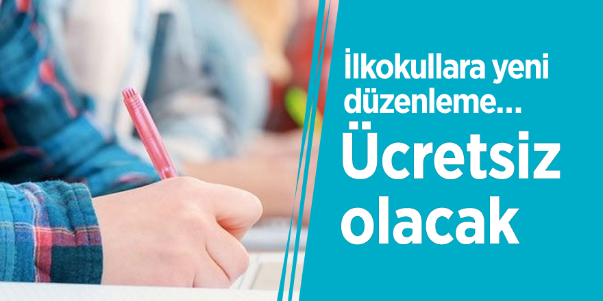 İlkokullara yeni düzenleme… Ücretsiz olacak