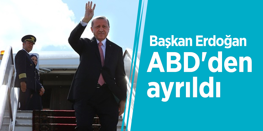 Başkan Erdoğan ABD'den ayrıldı