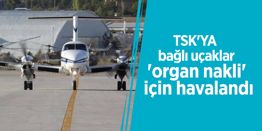 TSK'YA bağlı uçaklar, 'organ nakli' için havalandı