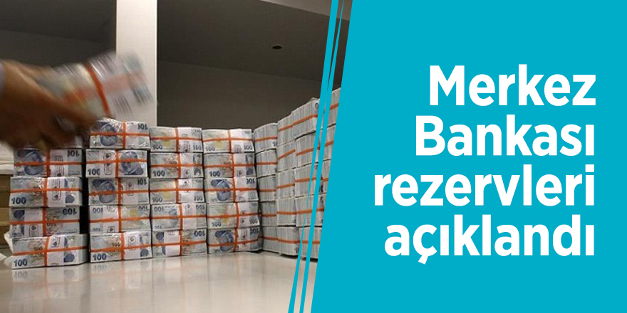 Merkez Bankası rezervleri açıklandı