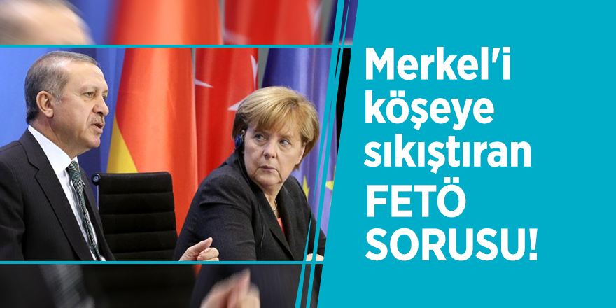 Merkel'i köşeye sıkıştıran FETÖ sorusu!
