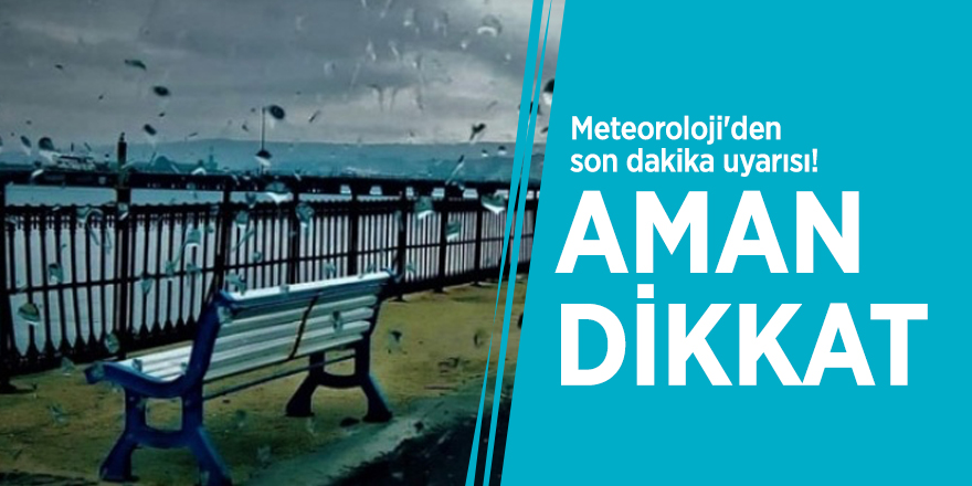 Meteoroloji'den son dakika uyarısı! Aman dikkat