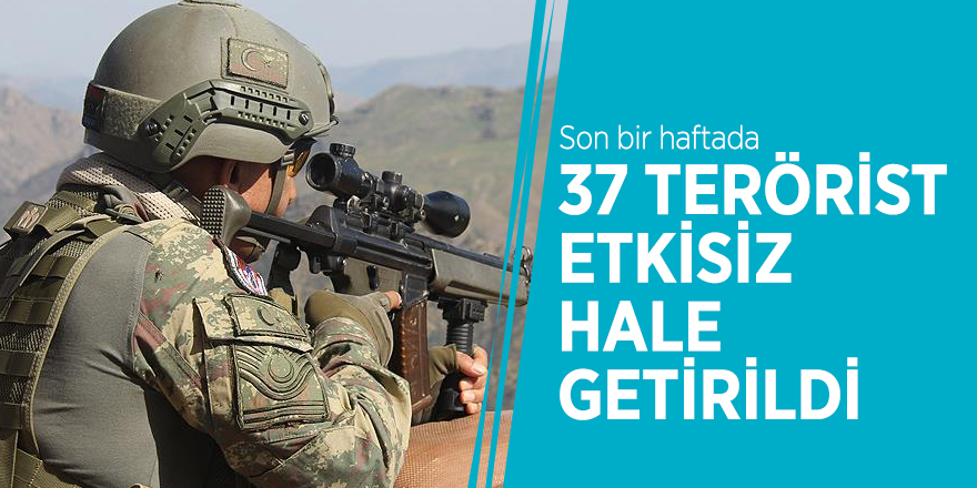 Son bir haftada 37 terörist etkisiz hale getirildi