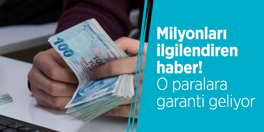 O paralara garanti geliyor… Milyonları ilgilendiren haber!
