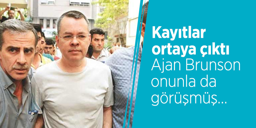 Ajan Brunson onunla da görüşmüş… Kayıtlar ortaya çıktı