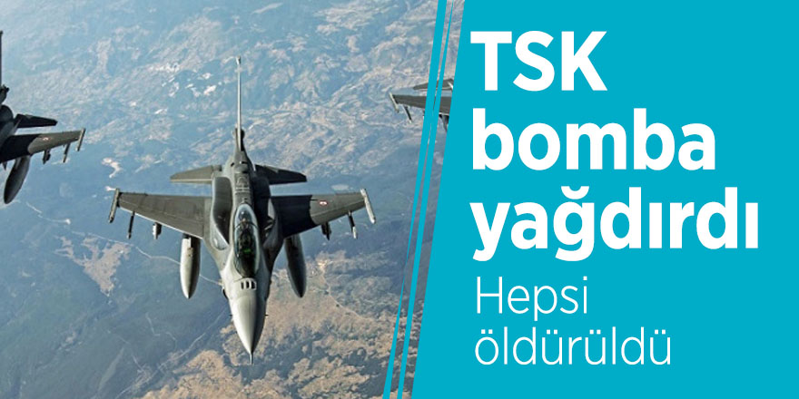TSK bomba yağdırdı: Hepsi öldürüldü