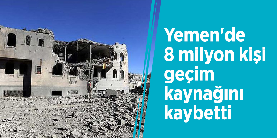 Yemen'de 8 milyon kişi geçim kaynağını kaybetti