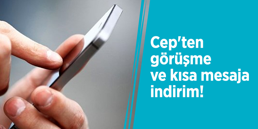 Cep'ten görüşme ve kısa mesaja indirim