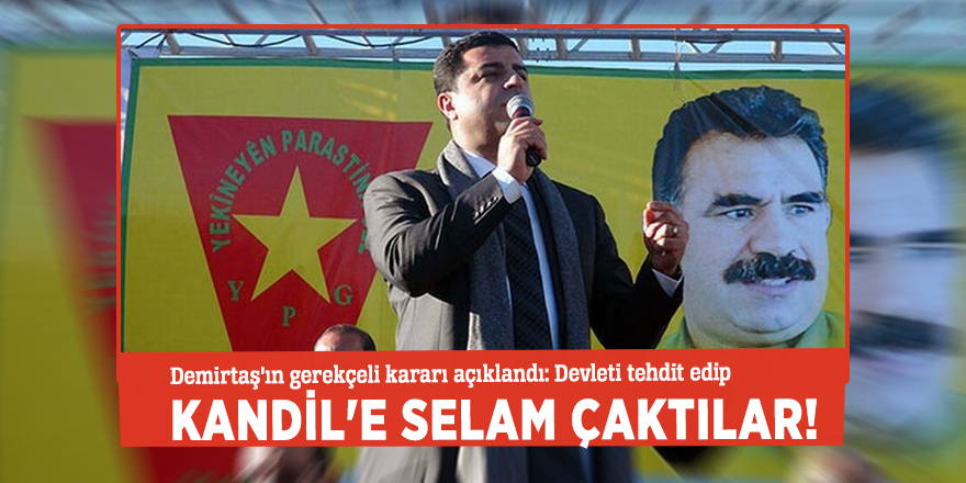 Demirtaş'ın gerekçeli kararı açıklandı: Devleti tehdit edip, Kandil'e selam çaktılar!