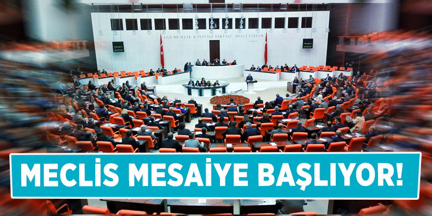 Meclis mesaiye başlıyor!