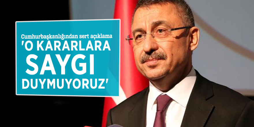 Cumhurbaşkanlığından sert açıklama! 'O kararlara saygı duymuyoruz'