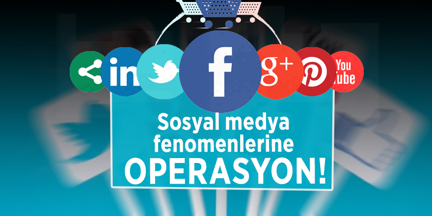Sosyal medya fenomenlerine operasyon!