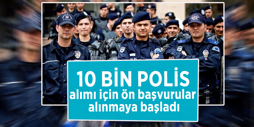 10 bin polis alımı için ön başvurular alınmaya başladı