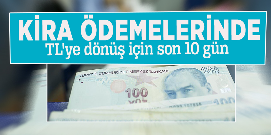 Kira ödemelerinde TL'ye dönüş için son 10 gün