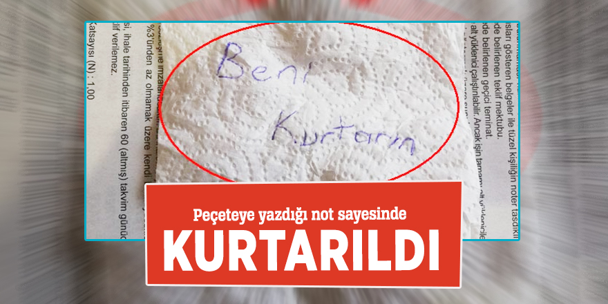 Peçeteye yazdığı not sayesinde kurtarıldı