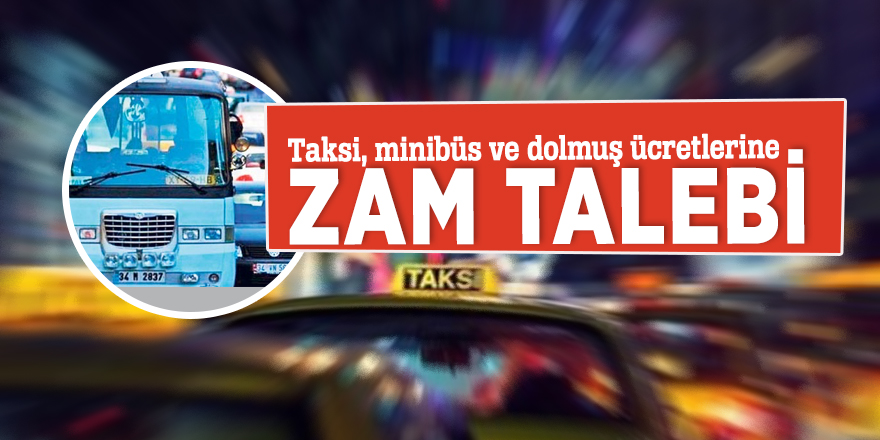 Taksi, minibüs ve dolmuş ücretlerine zam talebi