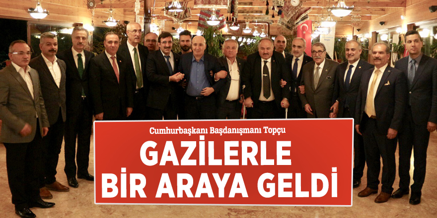 Cumhurbaşkanı Başdanışmanı Topçu gazilerle bir araya geldi