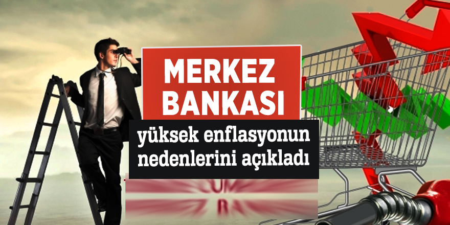 Merkez Bankası, yüksek enflasyonun nedenlerini açıkladı