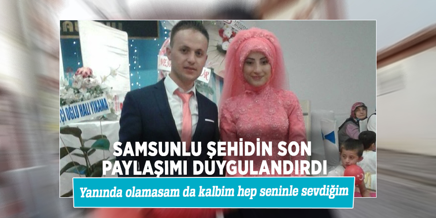 Samsunlu şehidin son paylaşımı duygulandırdı