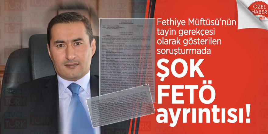 Fethiye Müftüsü’nün tayin gerekçesi olarak gösterilen soruşturmada ŞOK FETÖ ayrıntısı!