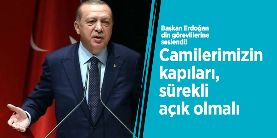 Başkan Erdoğan din görevlilerine seslendi! Camilerimizin kapıları, sürekli açık olmalı