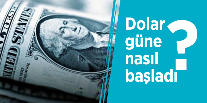 Dolar güne nasıl başladı?