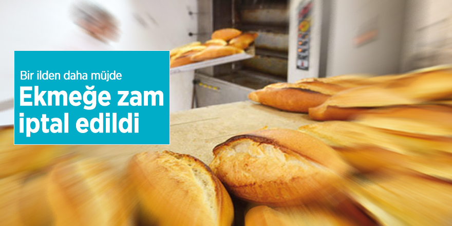 Bir ilden daha müjde! Ekmeğe zam iptal edildi